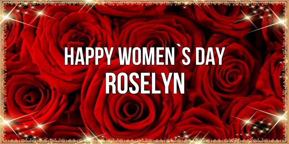 Greetings card с именем, Roselyn happy women`s day открытка для любимой Greetings with text for free download 